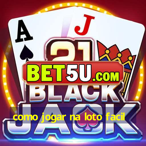 como jogar na loto facil